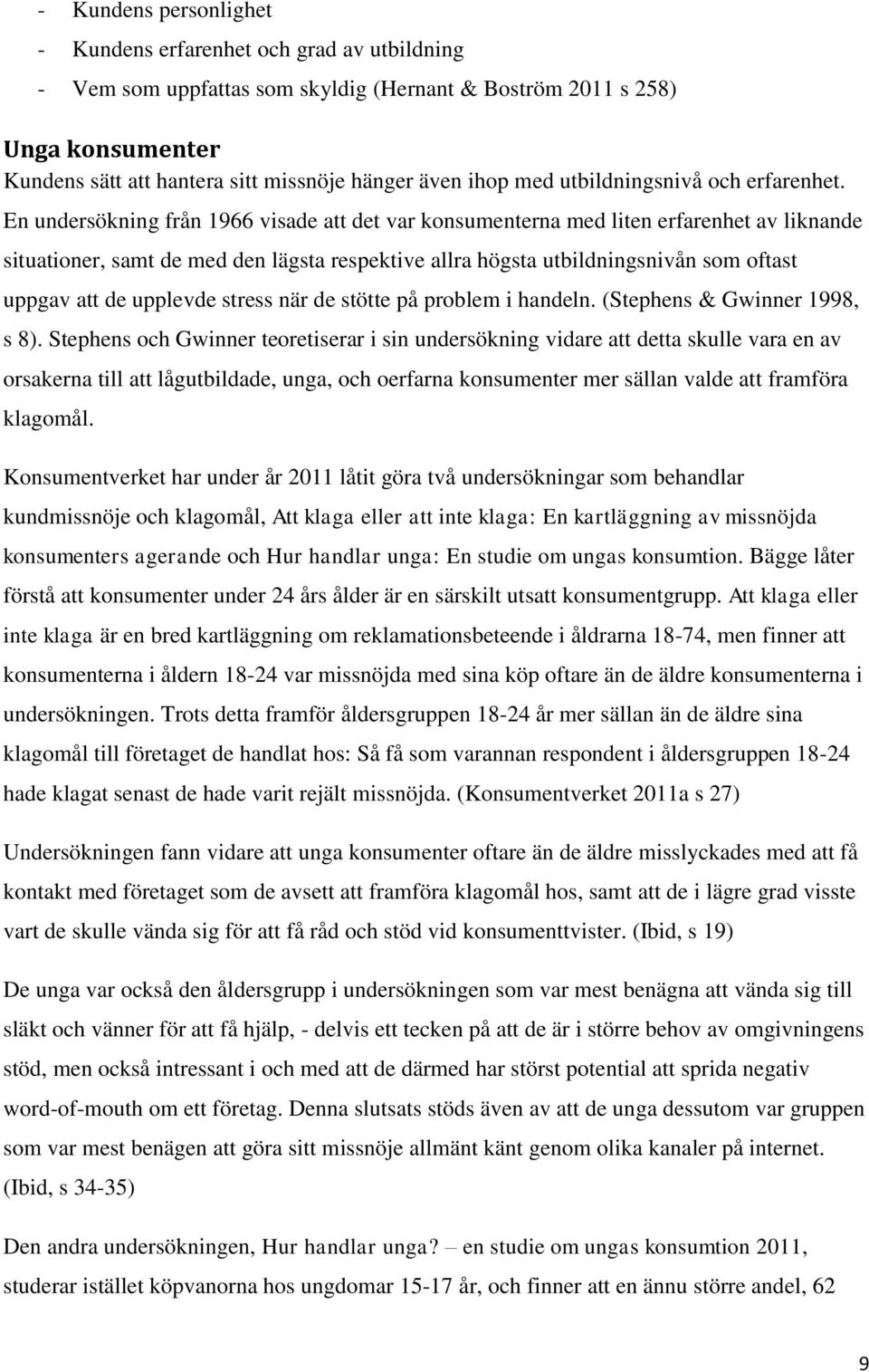 En undersökning från 1966 visade att det var konsumenterna med liten erfarenhet av liknande situationer, samt de med den lägsta respektive allra högsta utbildningsnivån som oftast uppgav att de