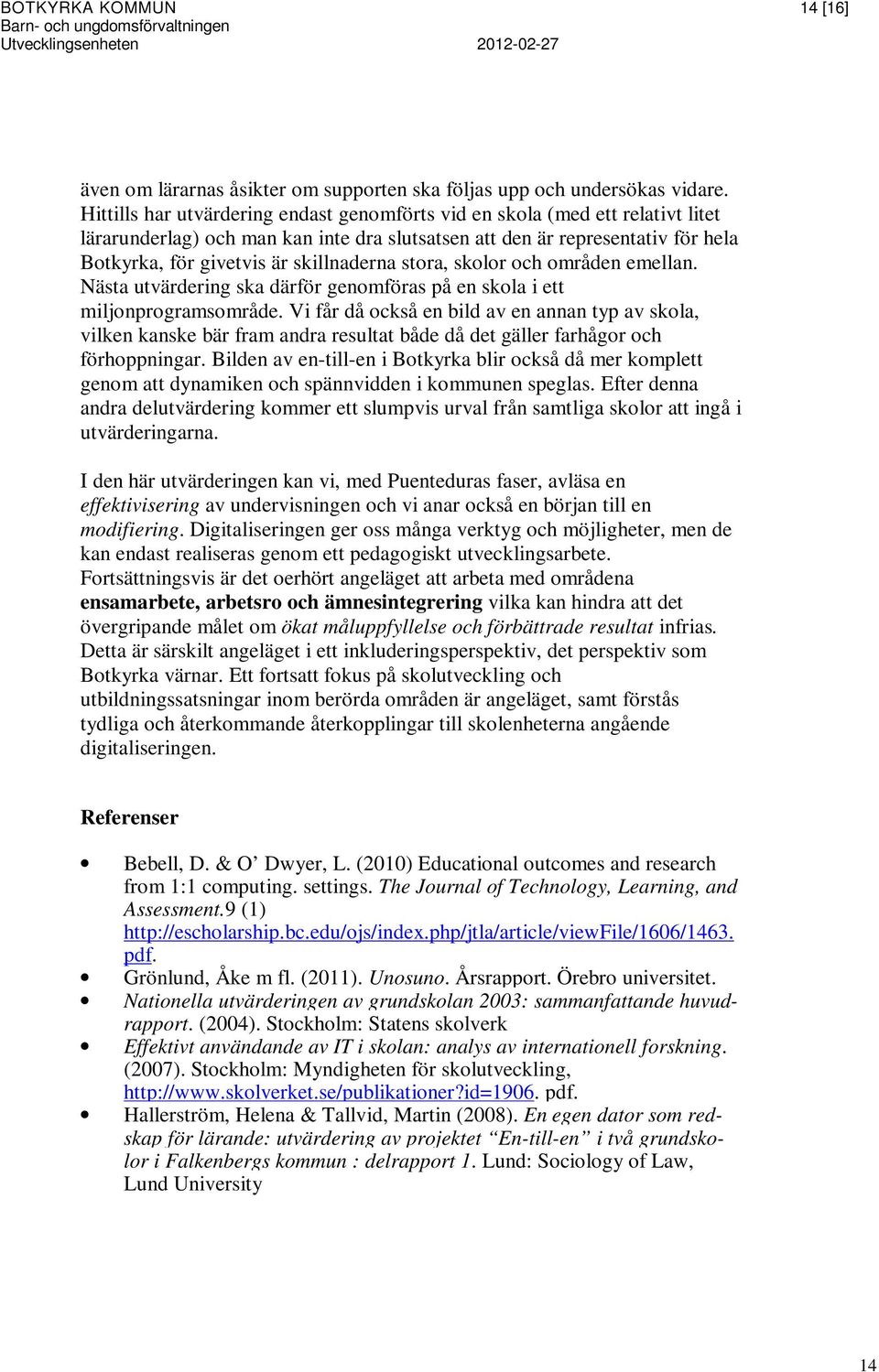 stora, skolor och områden emellan. Nästa utvärdering ska därför genomföras på en skola i ett miljonprogramsområde.