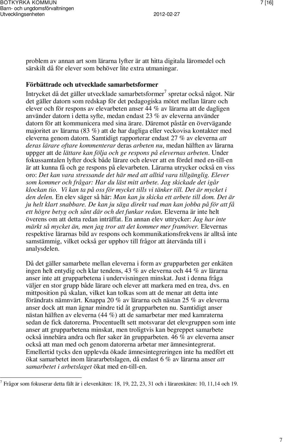 När det gäller datorn som redskap för det pedagogiska mötet mellan lärare och elever och för respons av elevarbeten anser 44 % av lärarna att de dagligen använder datorn i detta syfte, medan endast