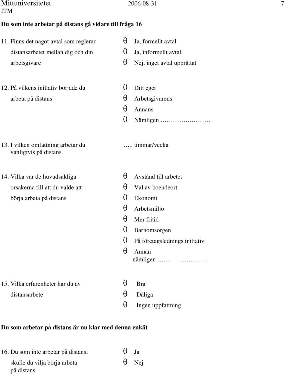 På vilkens initiativ började du θ Ditt eget arbeta på distans θ Arbetsgivarens θ Annans θ Nämligen 13. I vilken omfattning arbetar du.. timmar/vecka vanligtvis på distans 14.