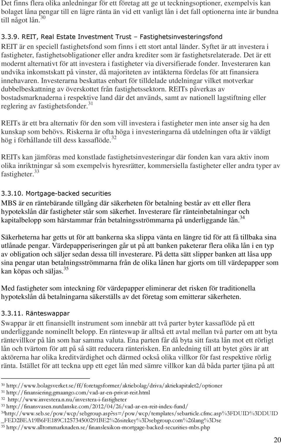 Syftet är att investera i fastigheter, fastighetsobligationer eller andra krediter som är fastighetsrelaterade.