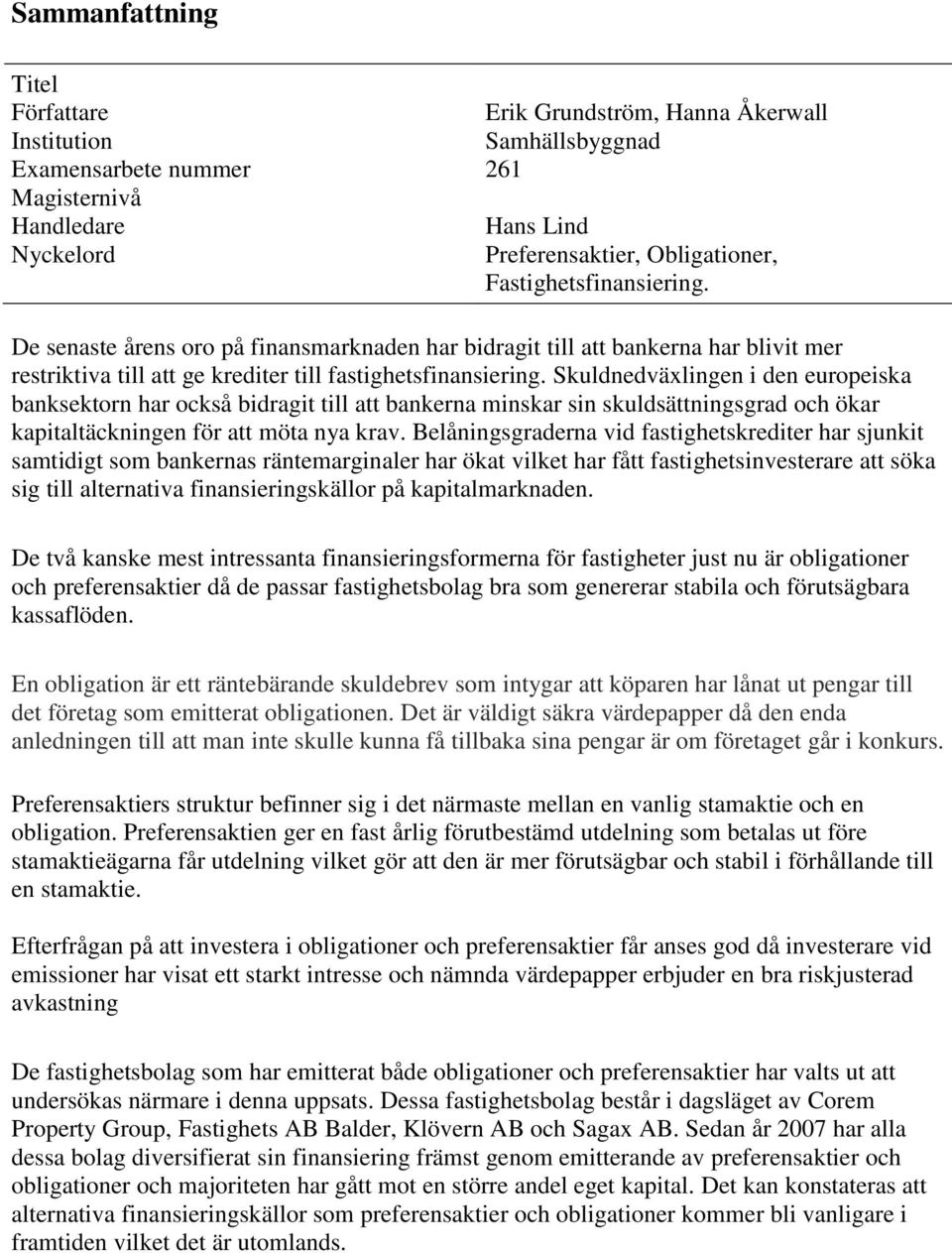 Skuldnedväxlingen i den europeiska banksektorn har också bidragit till att bankerna minskar sin skuldsättningsgrad och ökar kapitaltäckningen för att möta nya krav.