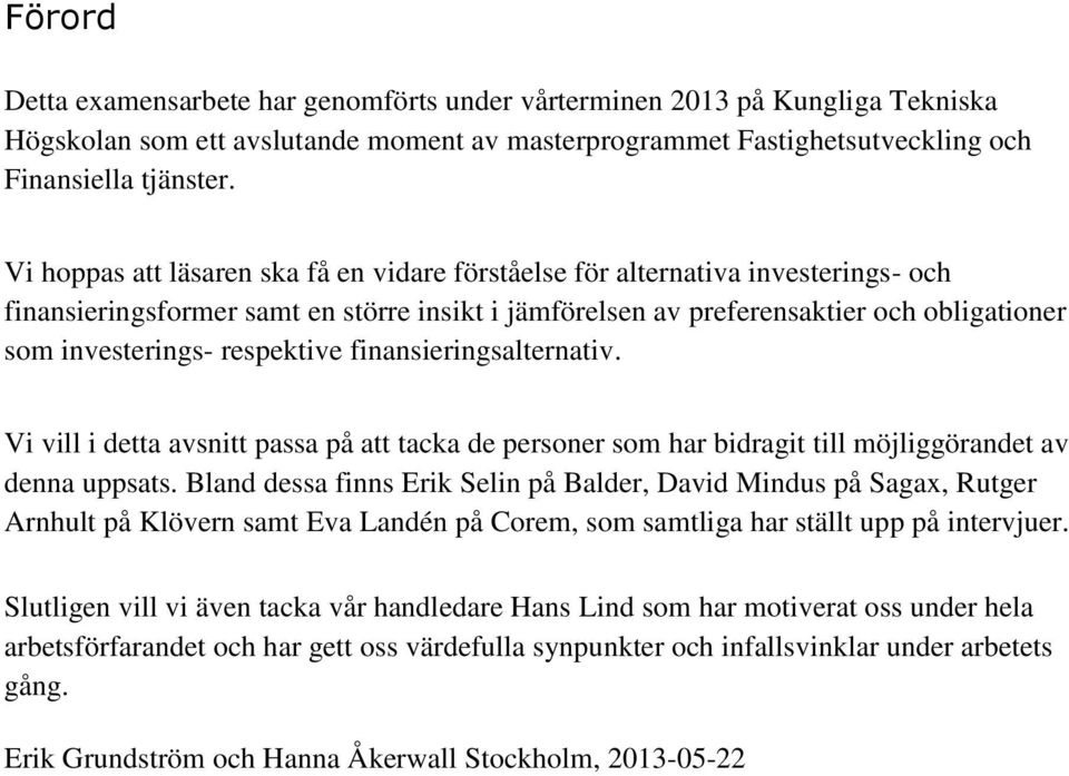 respektive finansieringsalternativ. Vi vill i detta avsnitt passa på att tacka de personer som har bidragit till möjliggörandet av denna uppsats.