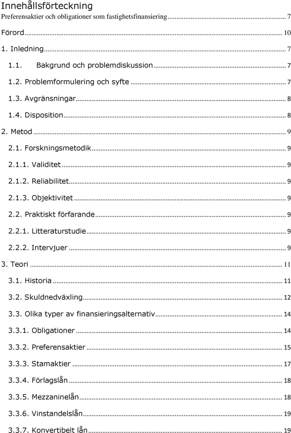 .. 9 2.2. Praktiskt förfarande... 9 2.2.1. Litteraturstudie... 9 2.2.2. Intervjuer... 9 3. Teori... 11 3.1. Historia... 11 3.2. Skuldnedväxling... 12 3.3. Olika typer av finansieringsalternativ.