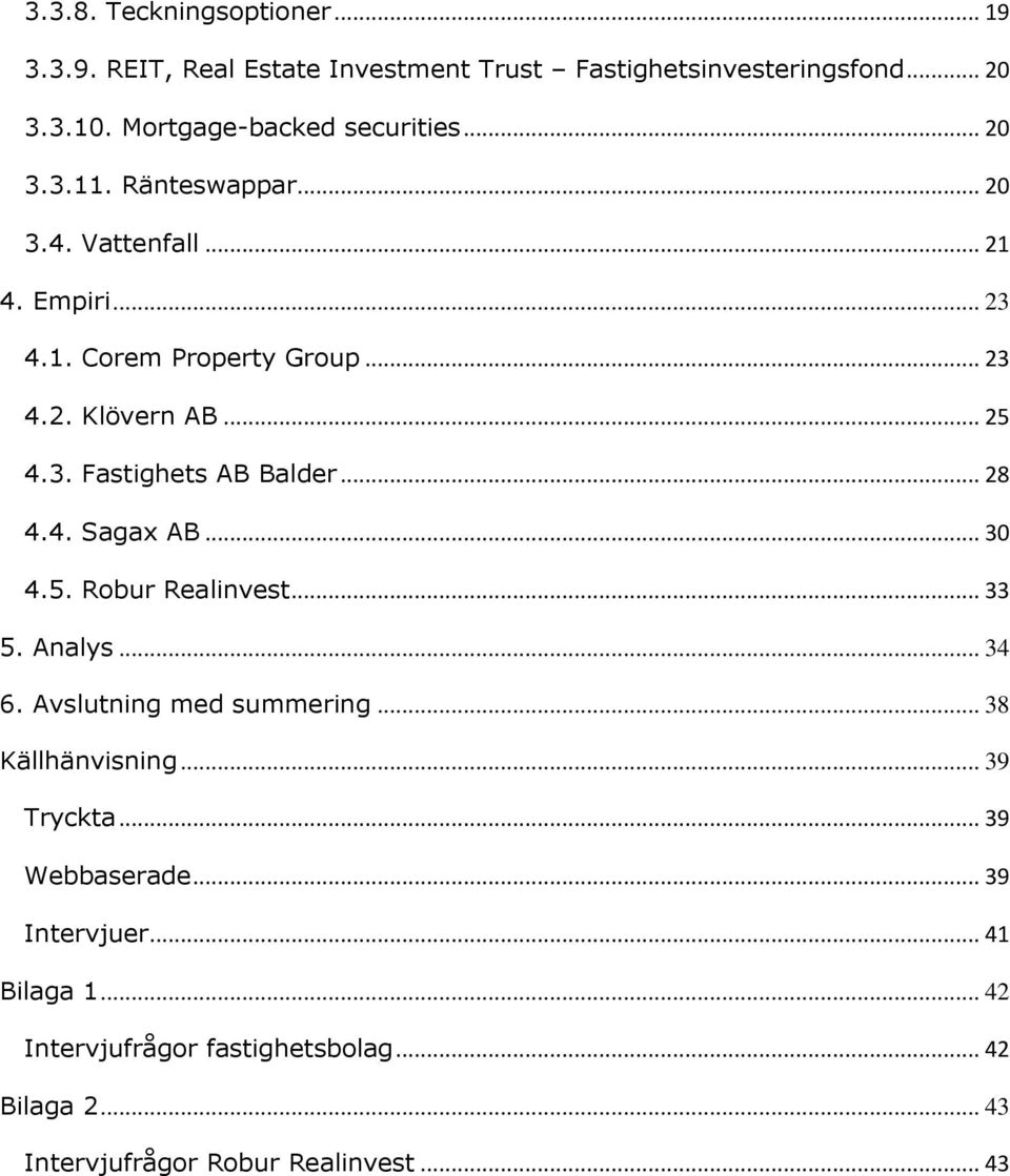 .. 28 4.4. Sagax AB... 30 4.5. Robur Realinvest... 33 5. Analys... 34 6. Avslutning med summering... 38 Källhänvisning... 39 Tryckta.