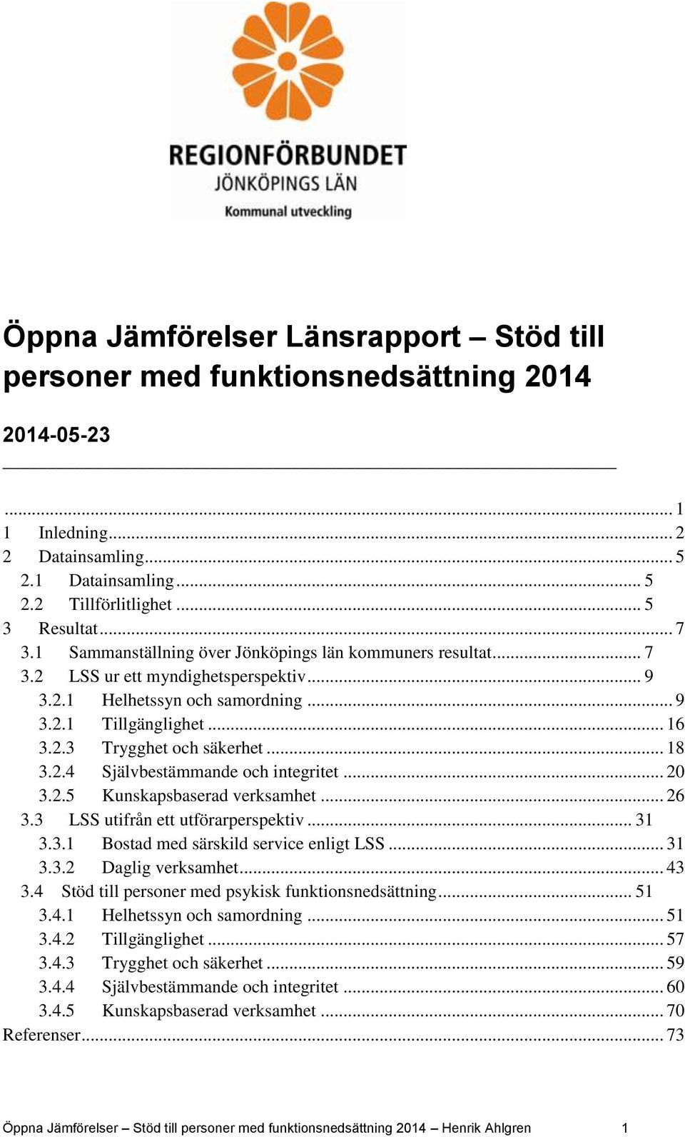 .. 18 3.2.4 Självbestämmande och integritet... 20 3.2.5 Kunskapsbaserad verksamhet... 26 3.3 LSS utifrån ett utförarperspektiv... 31 3.3.1 Bostad med särskild service enligt LSS... 31 3.3.2 Daglig verksamhet.