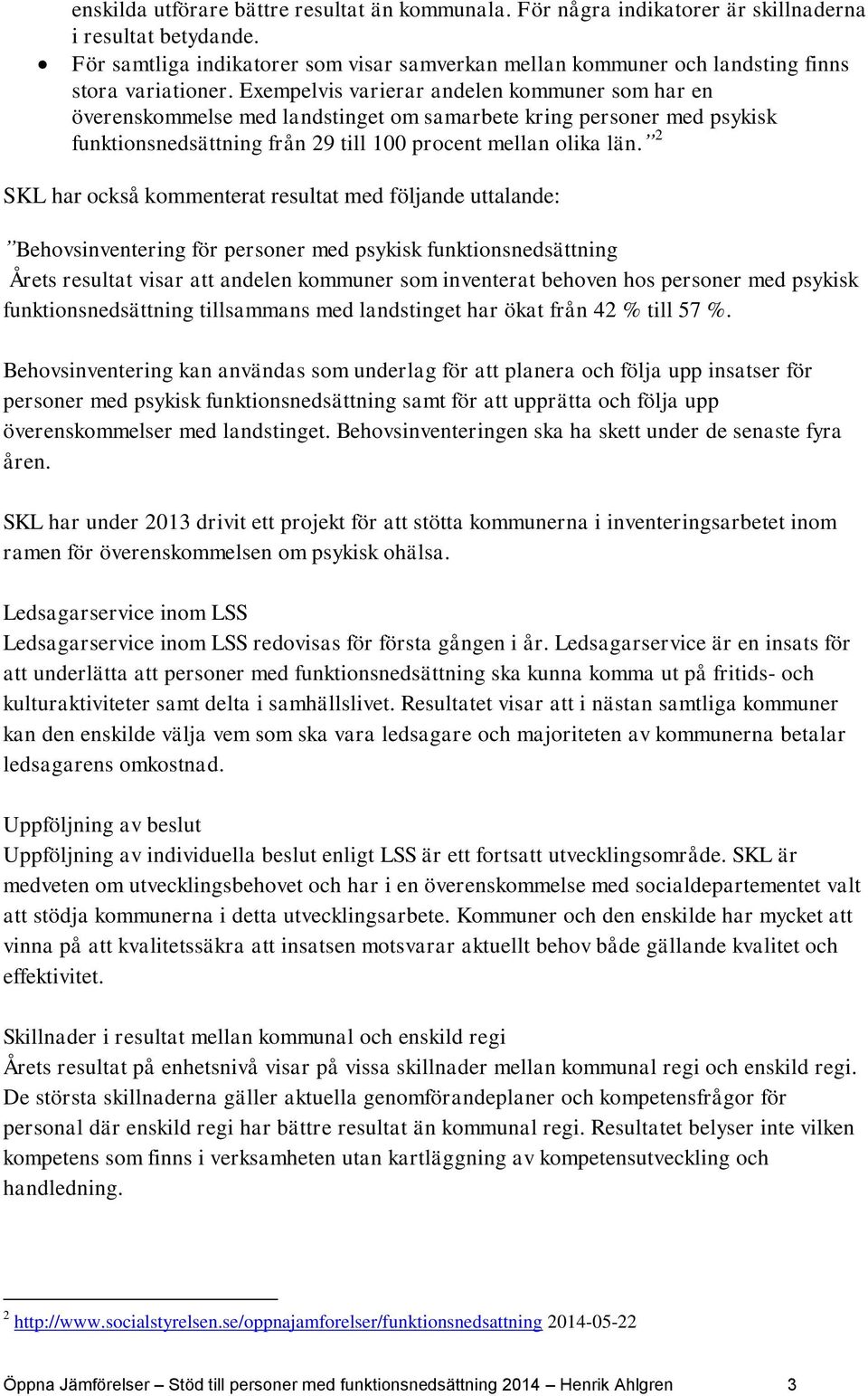 Exempelvis varierar andelen kommuner som har en överenskommelse med landstinget om samarbete kring personer med psykisk funktionsnedsättning från 29 till 100 procent mellan olika län.