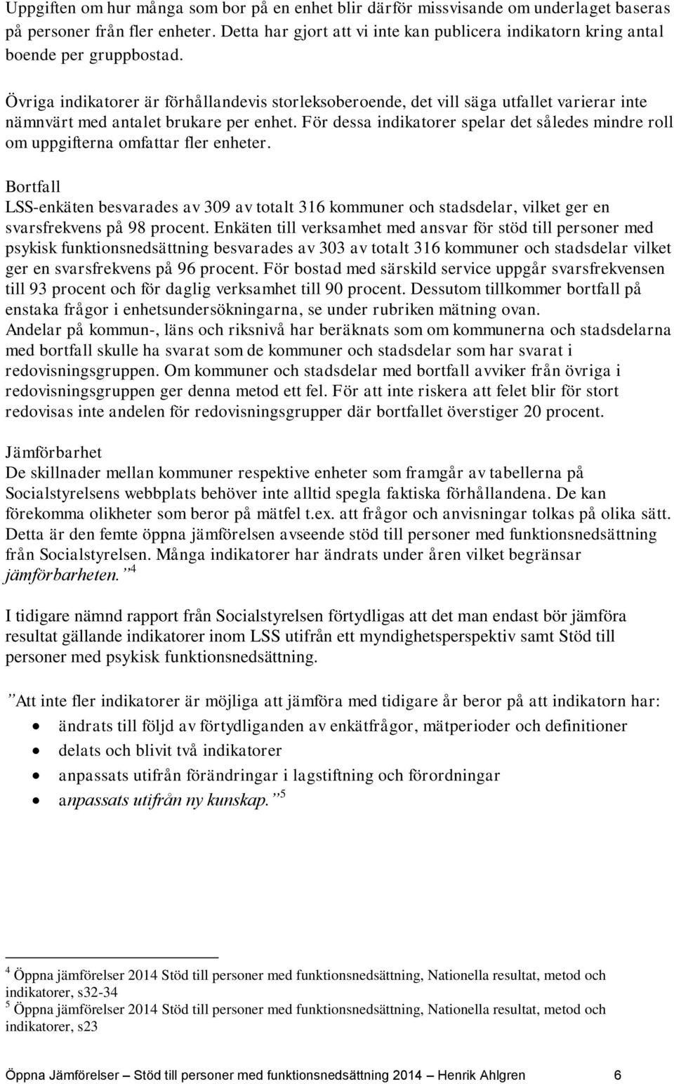 Övriga indikatorer är förhållandevis storleksoberoende, det vill säga utfallet varierar inte nämnvärt med antalet brukare per enhet.