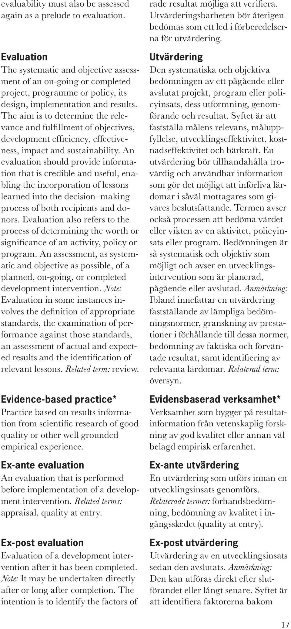 The aim is to determine the relevance and fulfi llment of objectives, development effi ciency, effectiveness, impact and sustainability.