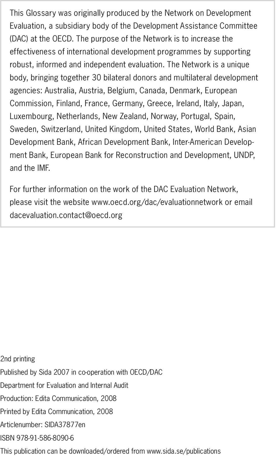 The Network is a unique body, bringing together 30 bilateral donors and multilateral development agencies: Australia, Austria, Belgium, Canada, Denmark, European Commission, Finland, France, Germany,
