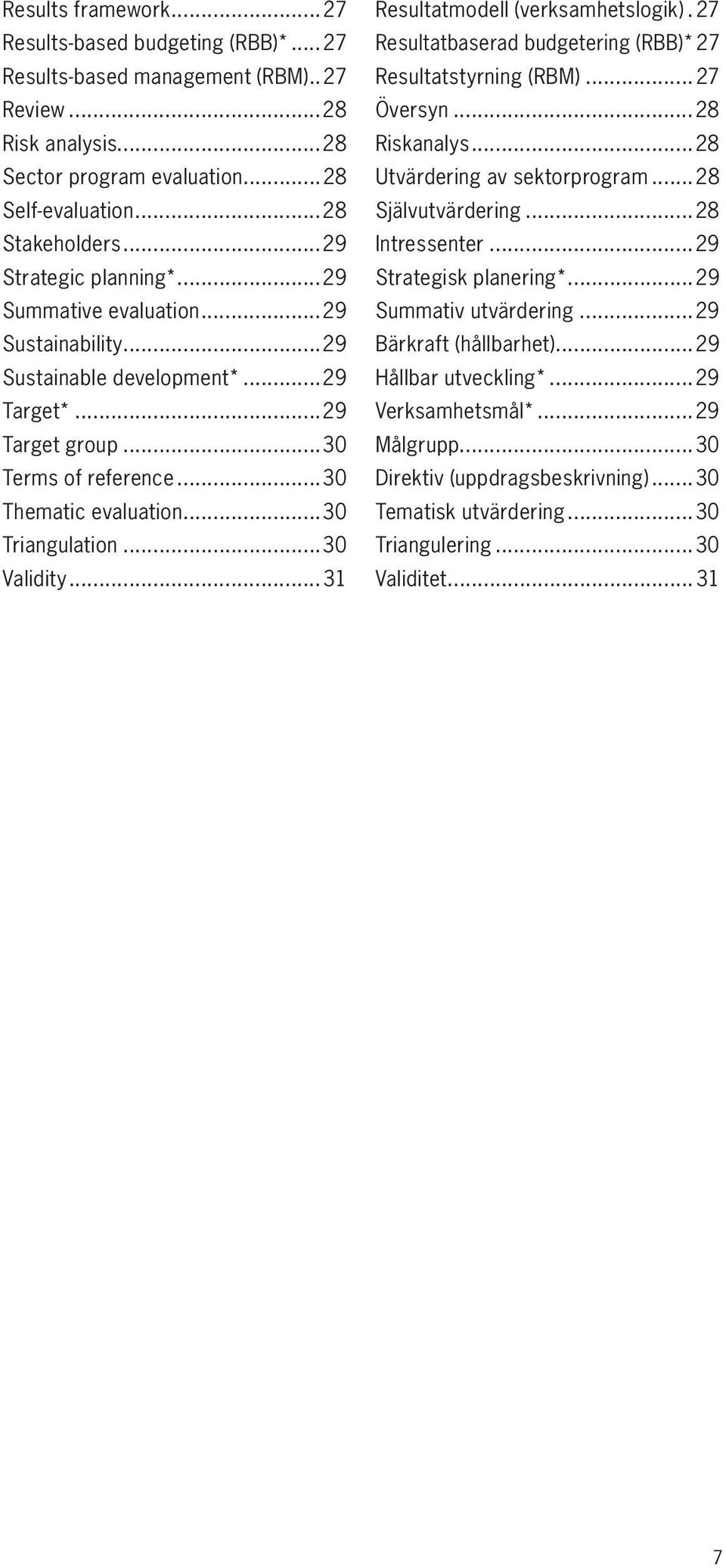 ..29 Intressenter...29 Strategic planning*...29 Strategisk planering*...29 Summative evaluation...29 Summativ utvärdering...29 Sustainability...29 Bärkraft (hållbarhet)...29 Sustainable development*.