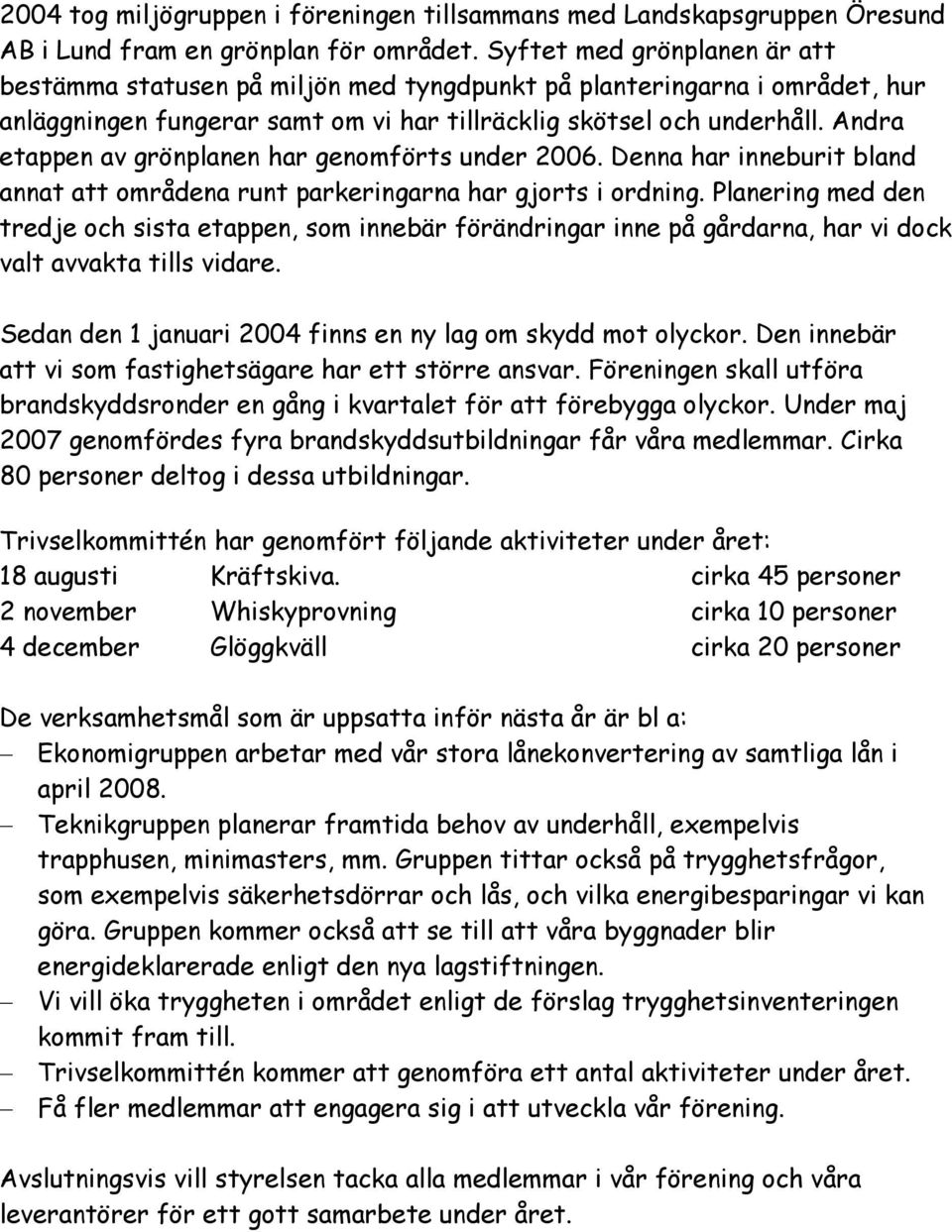 Andra etappen av grönplanen har genomförts under 2006. Denna har inneburit bland annat att områdena runt parkeringarna har gjorts i ordning.