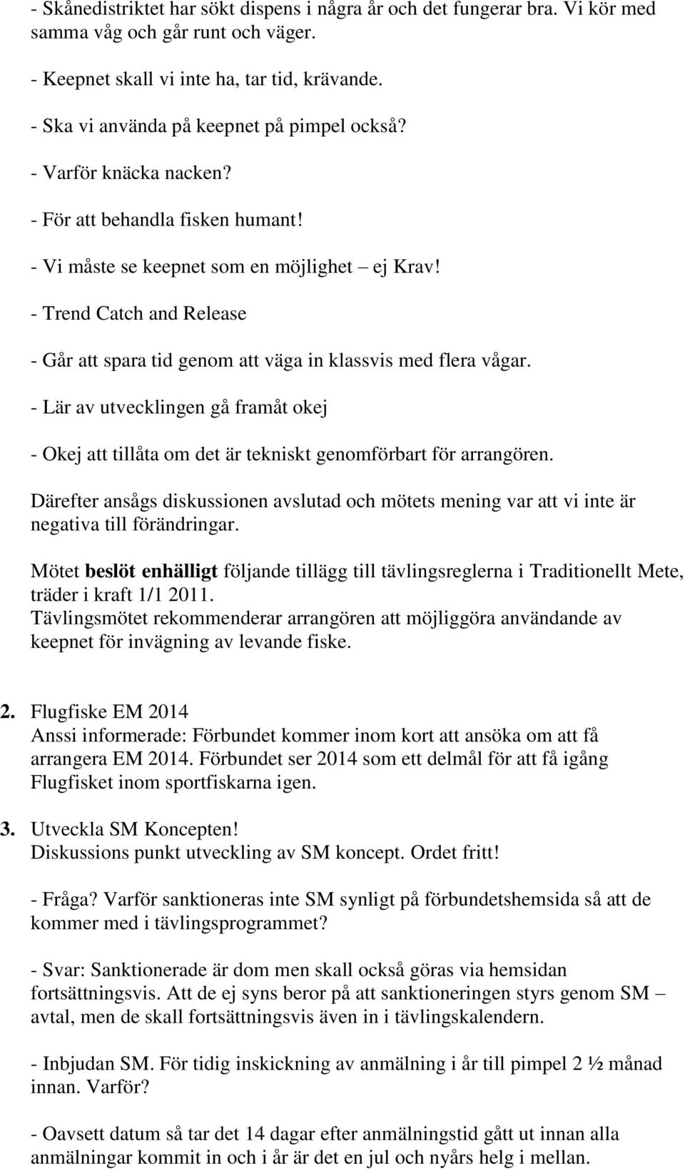 - Trend Catch and Release - Går att spara tid genom att väga in klassvis med flera vågar. - Lär av utvecklingen gå framåt okej - Okej att tillåta om det är tekniskt genomförbart för arrangören.