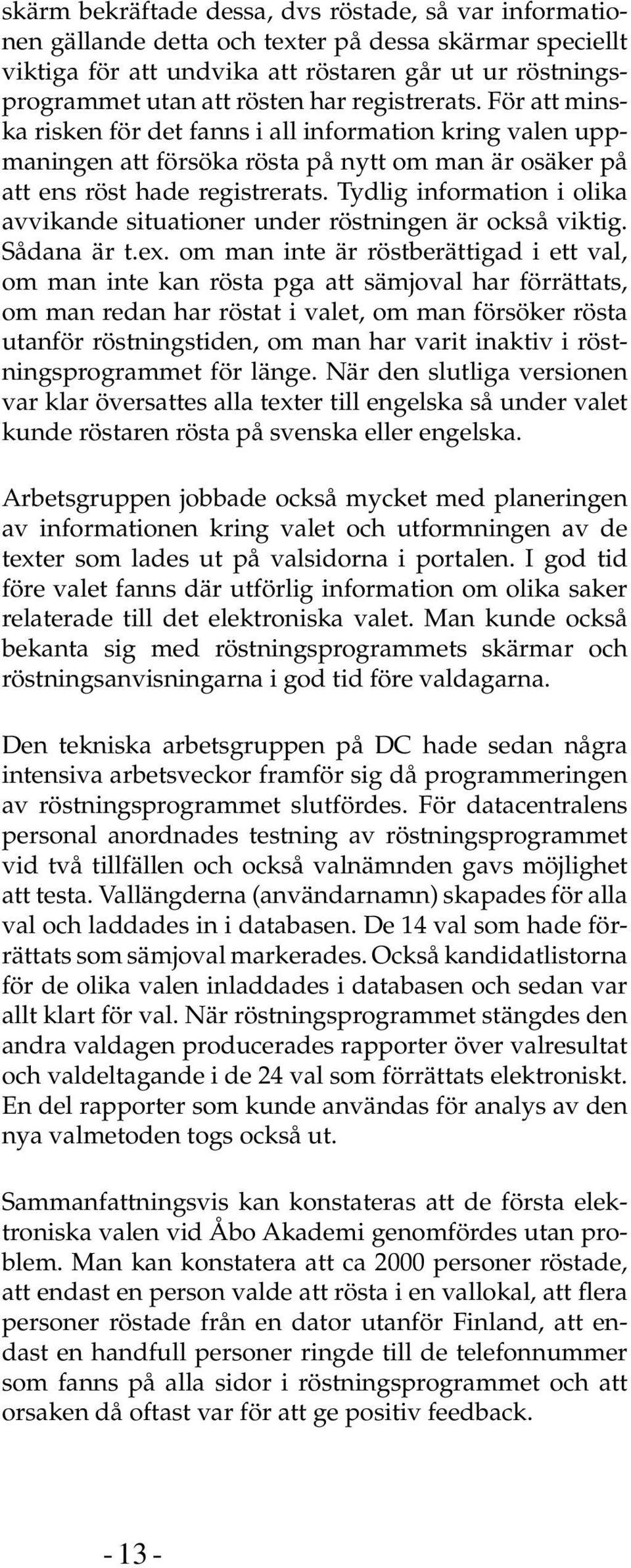 Tydlig information i olika avvikande situationer under röstningen är också viktig. Sådana är t.ex.