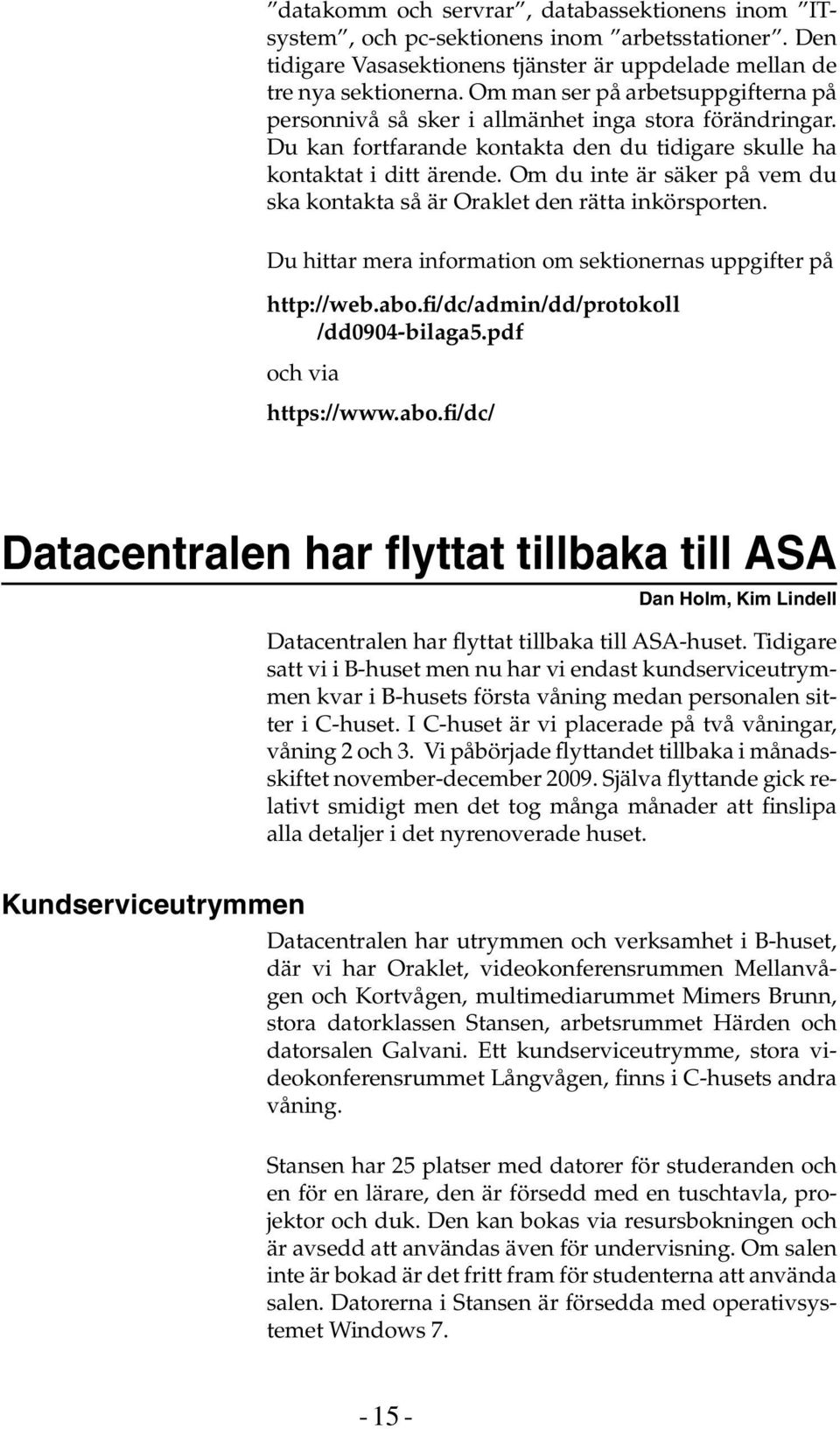 Om du inte är säker på vem du ska kontakta så är Oraklet den rätta inkörsporten. Du hittar mera information om sektionernas uppgifter på http://web.abo.fi/dc/admin/dd/protokoll /dd0904-bilaga5.