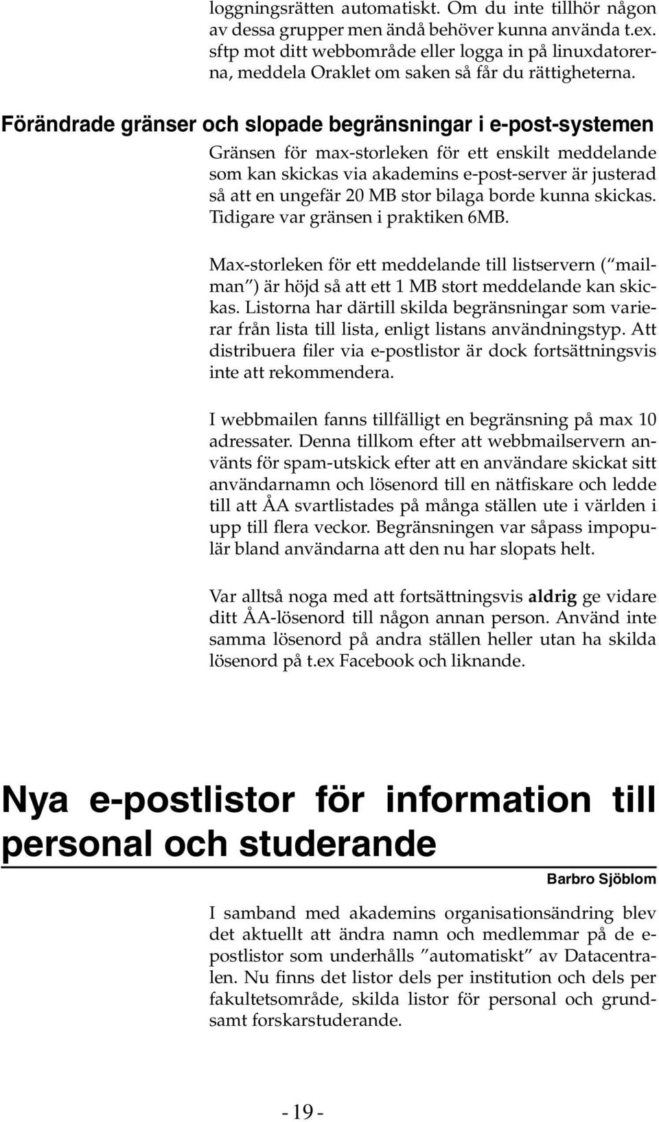 Förändrade gränser och slopade begränsningar i e-post-systemen Gränsen för max-storleken för ett enskilt meddelande som kan skickas via akademins e-post-server är justerad så att en ungefär 20 MB