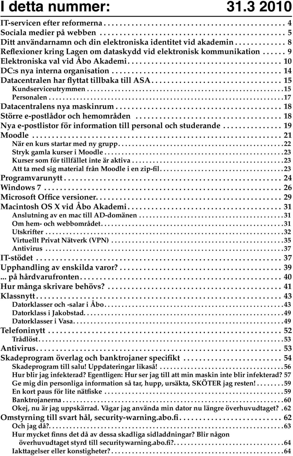 .......................................... 14 Datacentralen har flyttat tillbaka till ASA................................. 15 Kundserviceutrymmen......................................................... 15 Personalen.