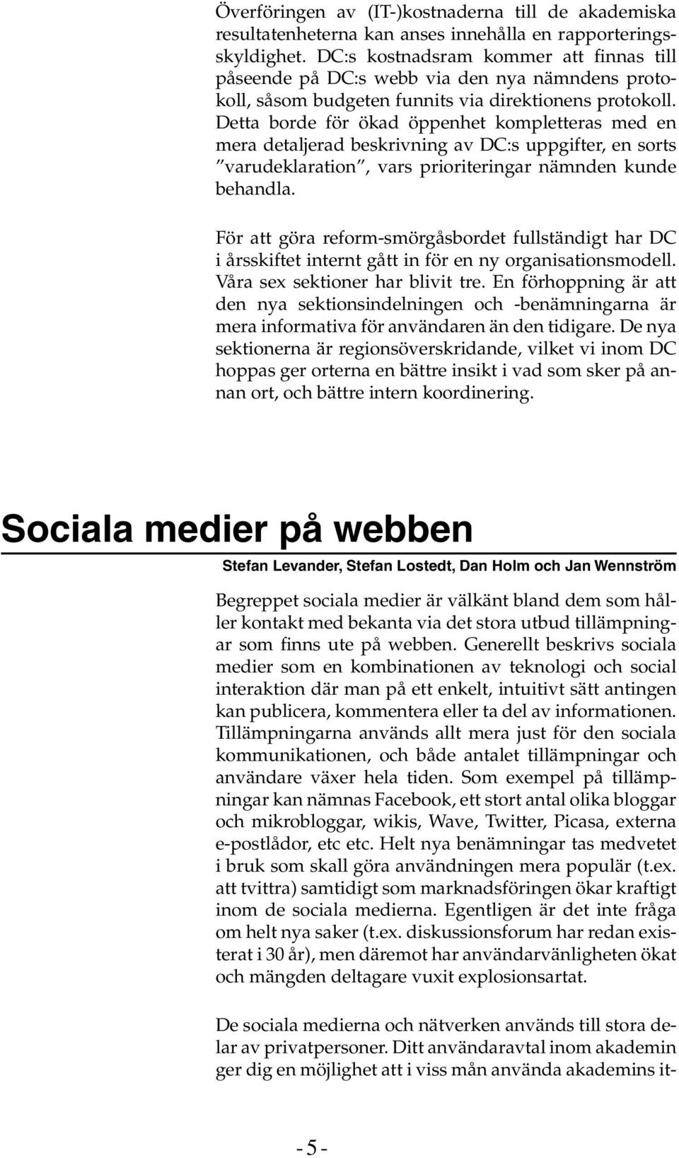 Detta borde för ökad öppenhet kompletteras med en mera detaljerad beskrivning av DC:s uppgifter, en sorts varudeklaration, vars prioriteringar nämnden kunde behandla.