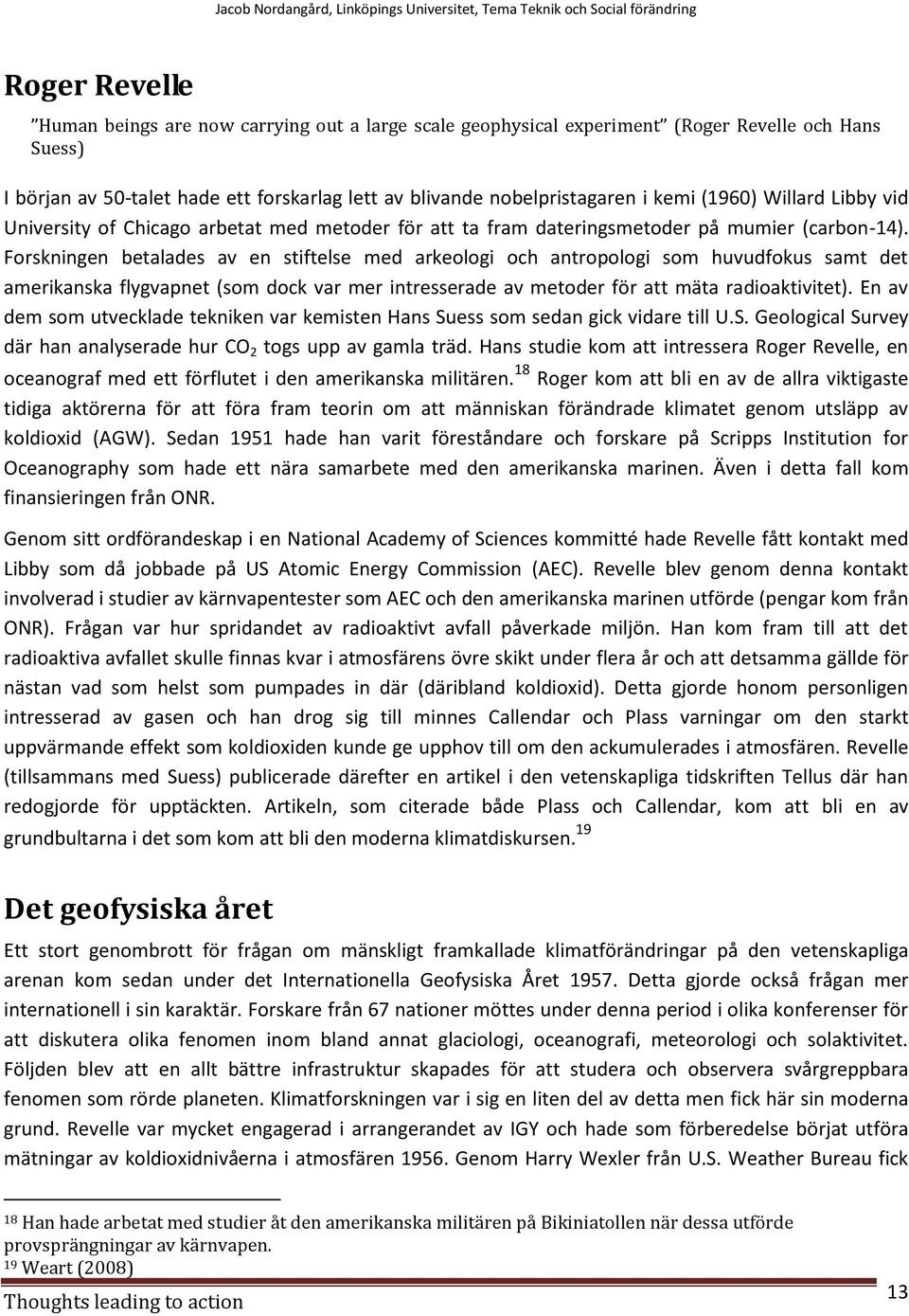 Forskningen betalades av en stiftelse med arkeologi och antropologi som huvudfokus samt det amerikanska flygvapnet (som dock var mer intresserade av metoder för att mäta radioaktivitet).