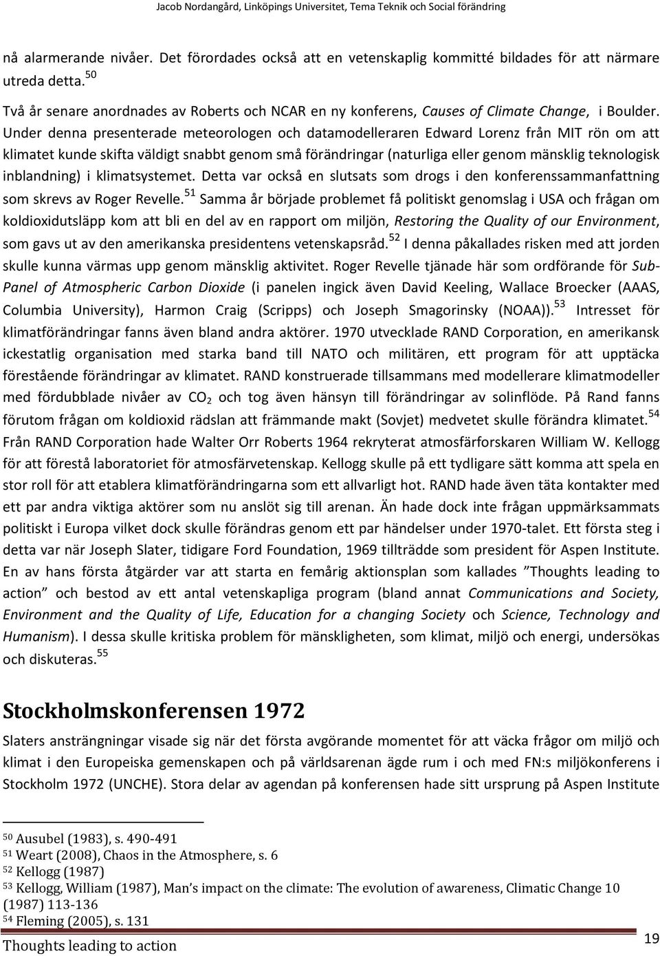 Under denna presenterade meteorologen och datamodelleraren Edward Lorenz från MIT rön om att klimatet kunde skifta väldigt snabbt genom små förändringar (naturliga eller genom mänsklig teknologisk