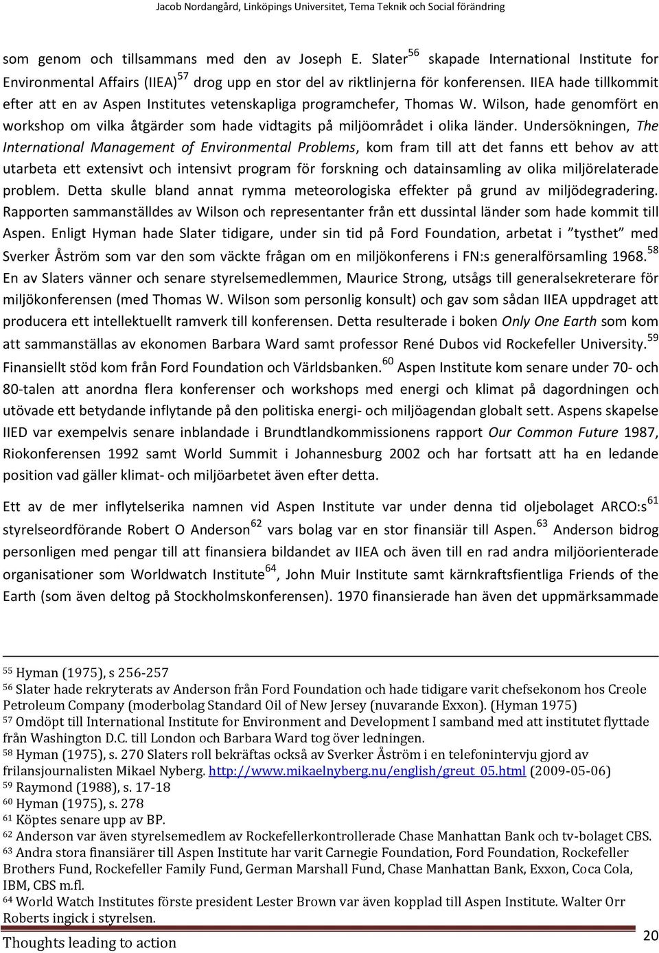 Undersökningen, The International Management of Environmental Problems, kom fram till att det fanns ett behov av att utarbeta ett extensivt och intensivt program för forskning och datainsamling av