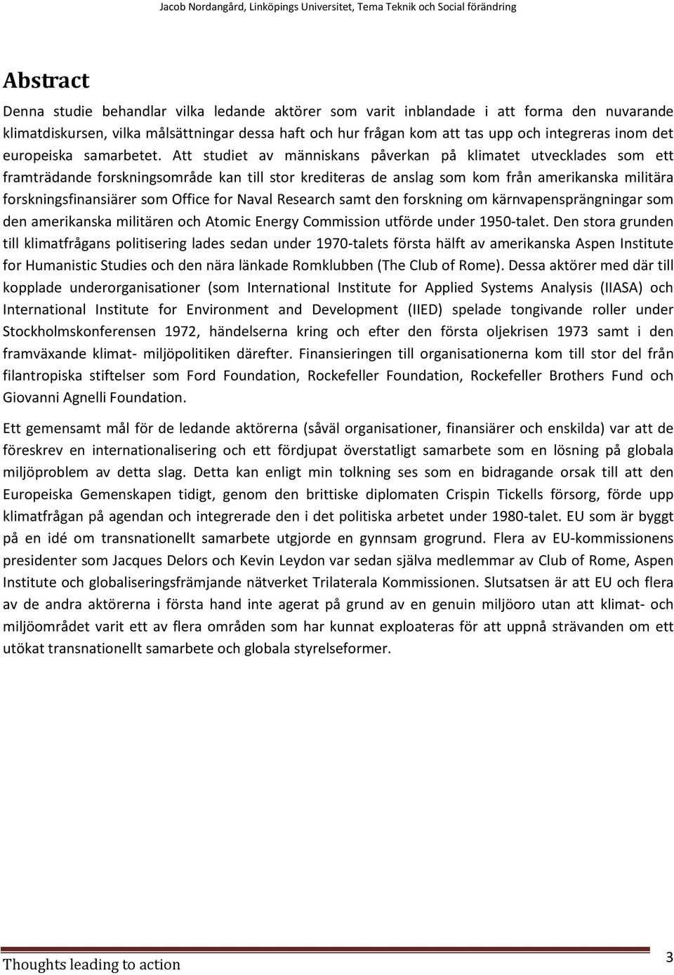 Att studiet av människans påverkan på klimatet utvecklades som ett framträdande forskningsområde kan till stor krediteras de anslag som kom från amerikanska militära forskningsfinansiärer som Office