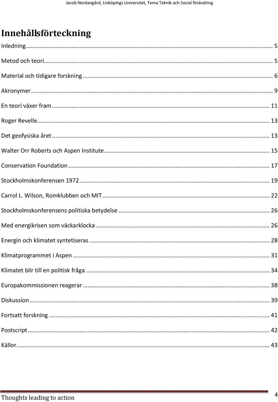 Wilson, Romklubben och MIT... 22 Stockholmskonferensens politiska betydelse... 26 Med energikrisen som väckarklocka... 26 Energin och klimatet syntetiseras.