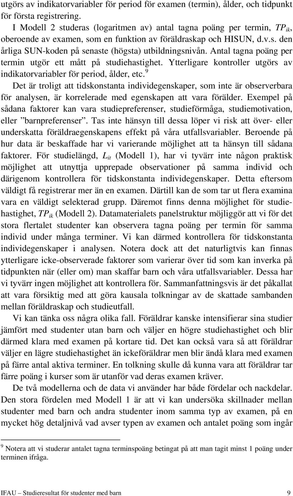 Antal tagna poäng per termin utgör ett mått på studiehastighet. Ytterligare kontroller utgörs av indikatorvariabler för period, ålder, etc.