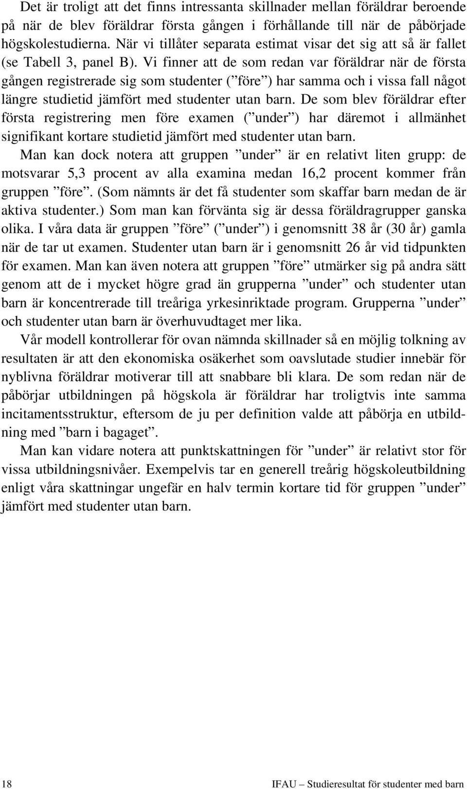 Vi finner att de som redan var föräldrar när de första gången registrerade sig som studenter ( före ) har samma och i vissa fall något längre studietid jämfört med studenter utan barn.