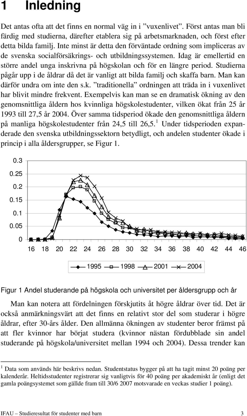 Idag är emellertid en större andel unga inskrivna på högskolan och för en längre period. Studierna pågår upp i de åldrar då det är vanligt att bilda familj och skaffa barn.