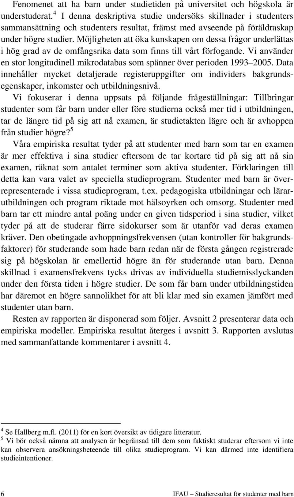 Möjligheten att öka kunskapen om dessa frågor underlättas i hög grad av de omfångsrika data som finns till vårt förfogande.