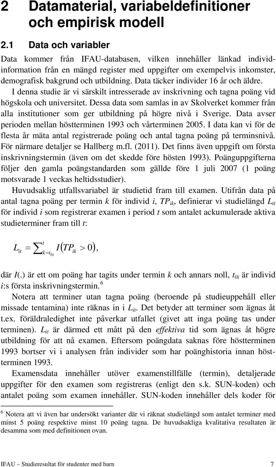 Data täcker individer 16 år och äldre. I denna studie är vi särskilt intresserade av inskrivning och tagna poäng vid högskola och universitet.