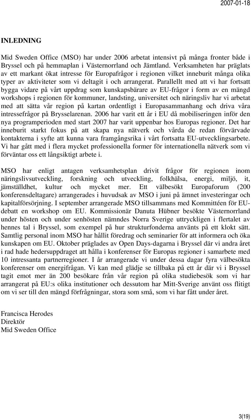 Parallellt med att vi har fortsatt bygga vidare på vårt uppdrag som kunskapsbärare av EU-frågor i form av en mängd workshops i regionen för kommuner, landsting, universitet och näringsliv har vi