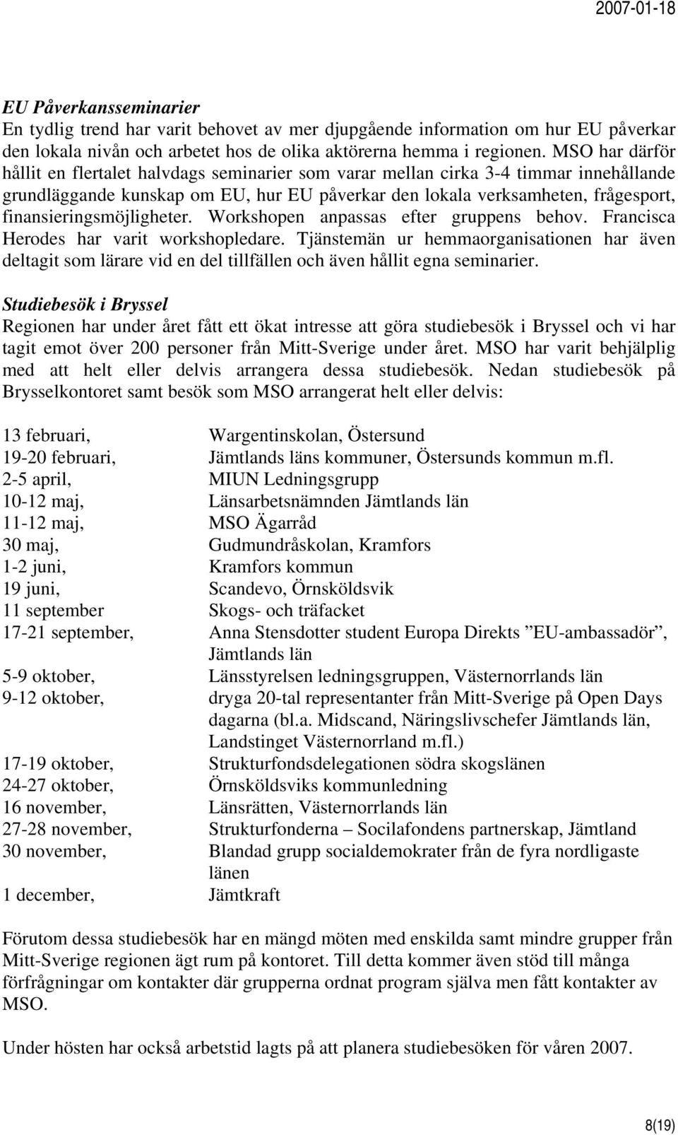 finansieringsmöjligheter. Workshopen anpassas efter gruppens behov. Francisca Herodes har varit workshopledare.