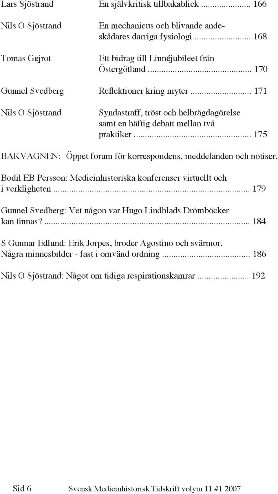 .. 175 BAKVAGNEN: Öppet forum för korrespondens, meddelanden och notiser. Bodil EB Persson: Medicinhistoriska konferenser virtuellt och i verkligheten.