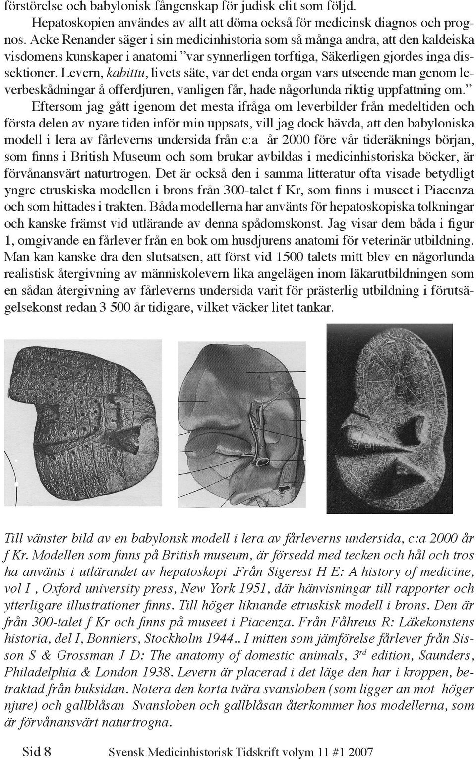 Levern, kabittu, livets säte, var det enda organ vars utseende man genom leverbeskådningar å offerdjuren, vanligen får, hade någorlunda riktig uppfattning om.