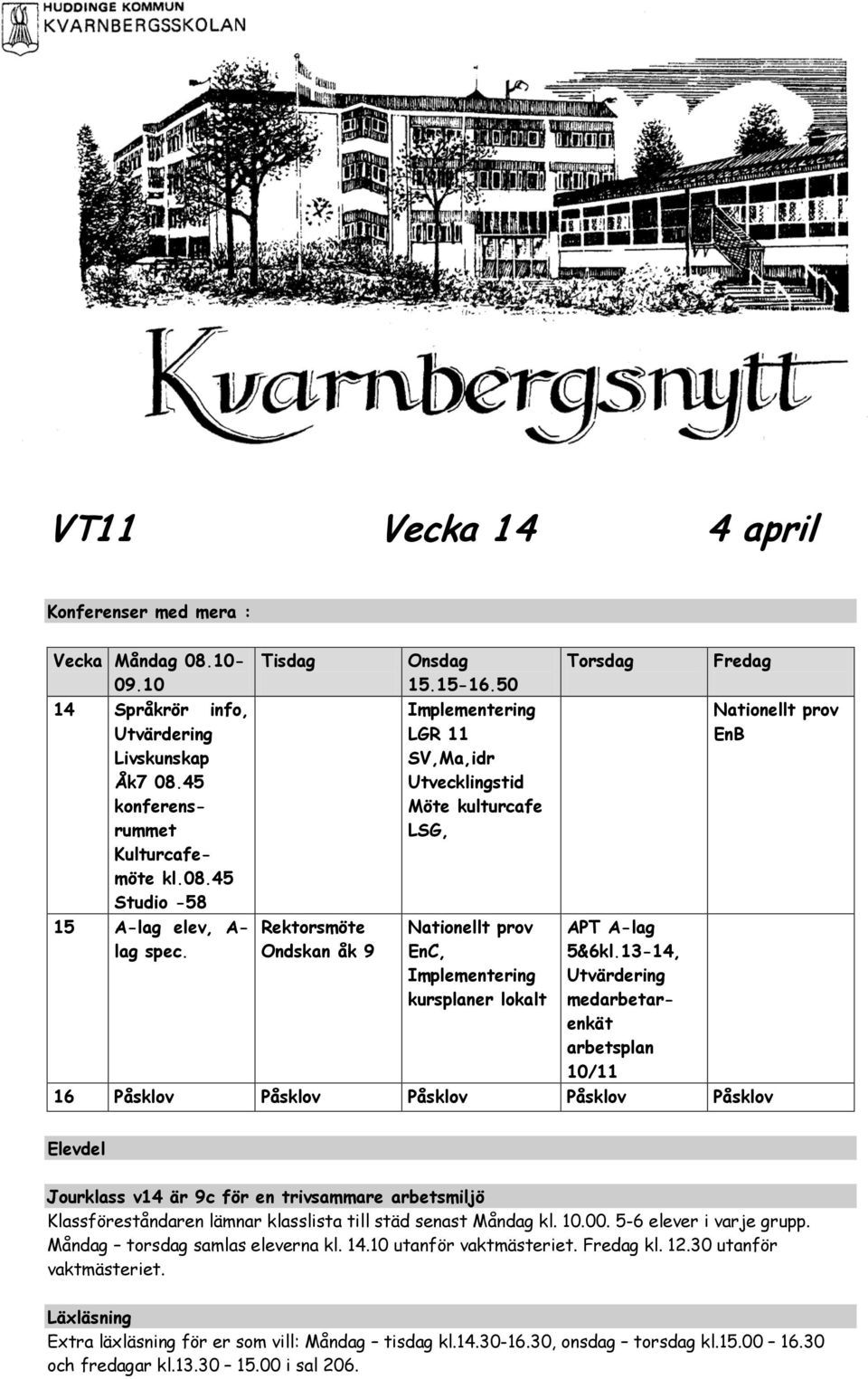 13-14, Utvärdering medarbetarenkät arbetsplan 10/11 Fredag 16 Påsklov Påsklov Påsklov Påsklov Påsklov Nationellt prov EnB Elevdel Jourklass v14 är 9c för en trivsammare arbetsmiljö Klassföreståndaren