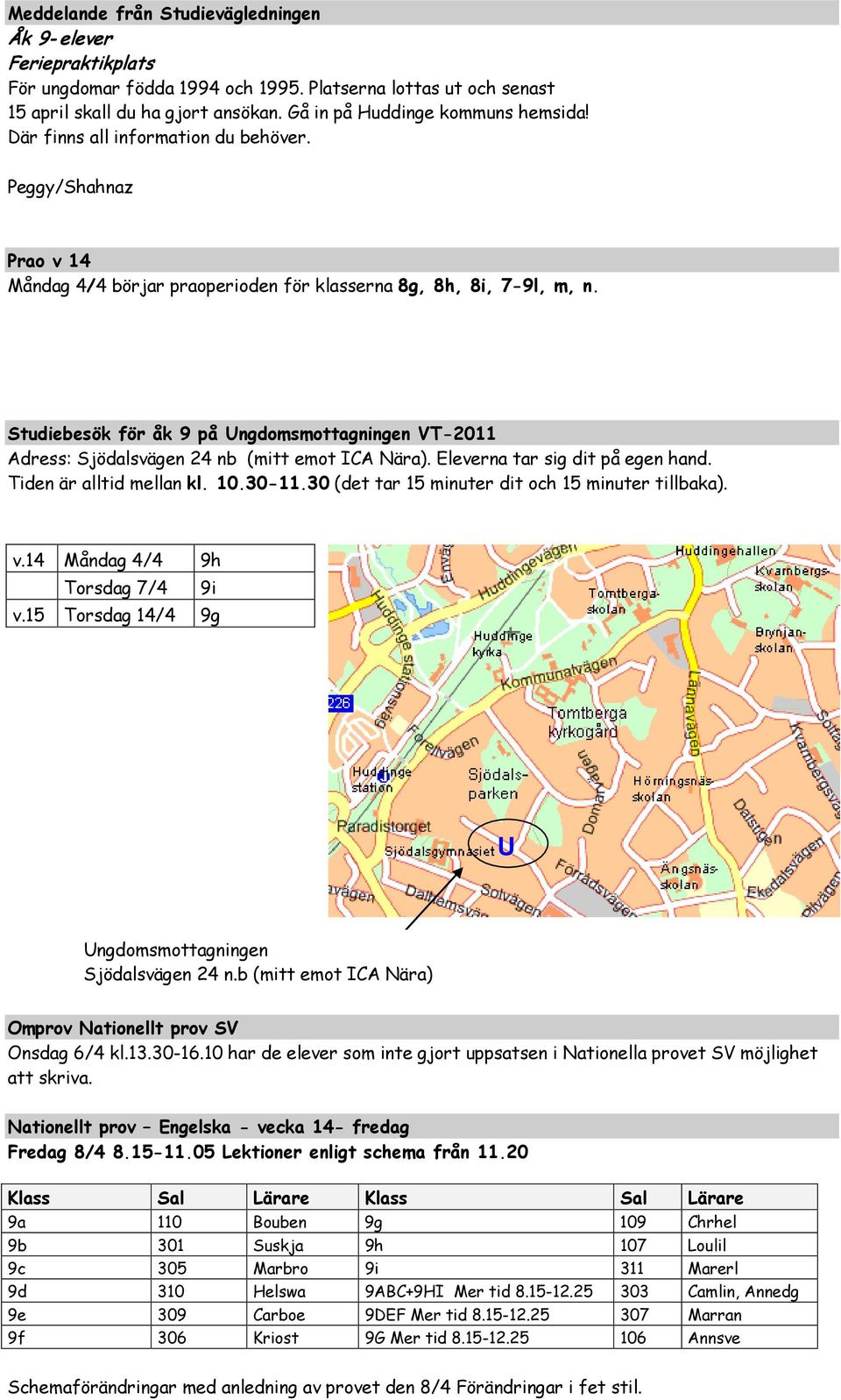 Studiebesök för åk 9 på Ungdomsmottagningen VT-2011 Adress: Sjödalsvägen 24 nb (mitt emot ICA Nära). Eleverna tar sig dit på egen hand. Tiden är alltid mellan kl. 10.30-11.