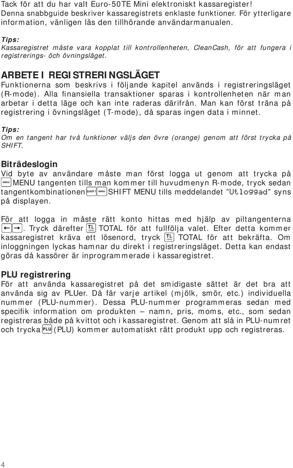 ARBETE I REGISTRERINGSLÄGET Funktionerna som beskrivs i följande kapitel används i registreringsläget (R-mode).