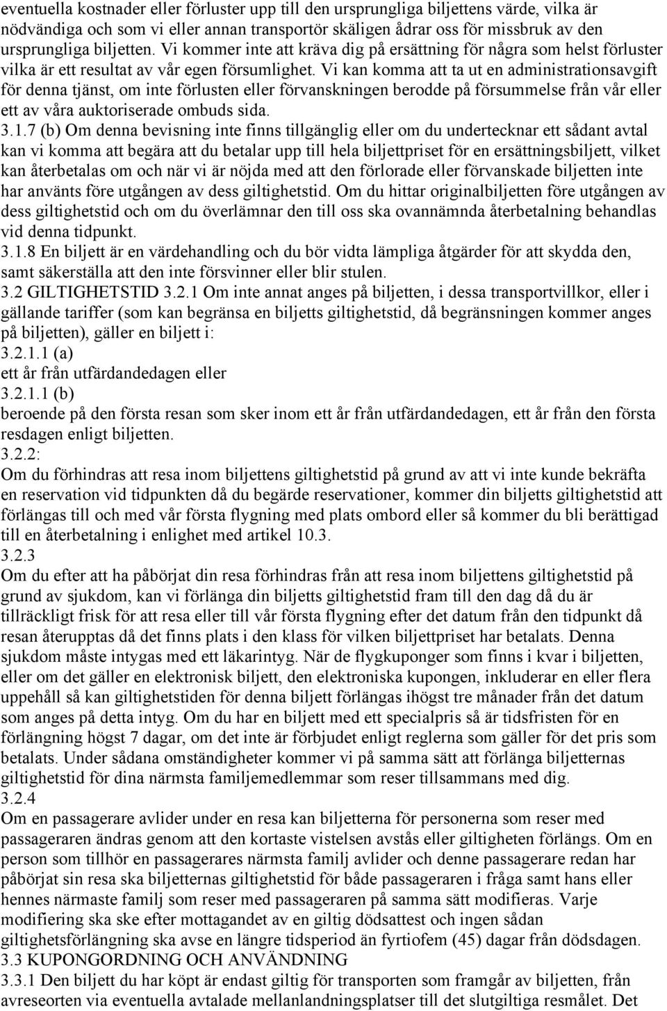 Vi kan komma att ta ut en administrationsavgift för denna tjänst, om inte förlusten eller förvanskningen berodde på försummelse från vår eller ett av våra auktoriserade ombuds sida. 3.1.