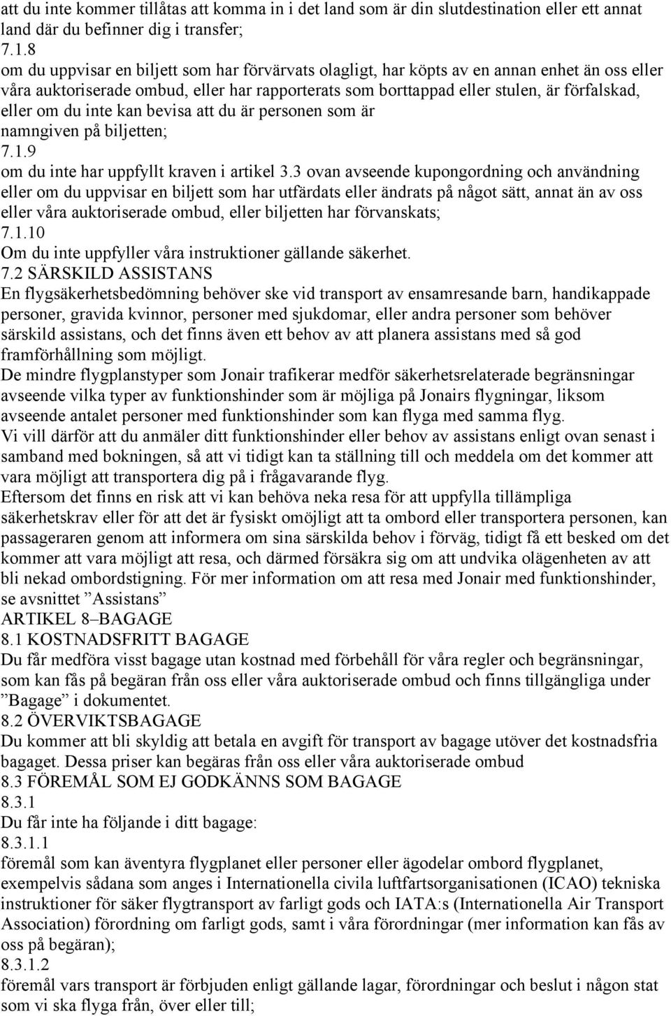 du inte kan bevisa att du är personen som är namngiven på biljetten; 7.1.9 om du inte har uppfyllt kraven i artikel 3.