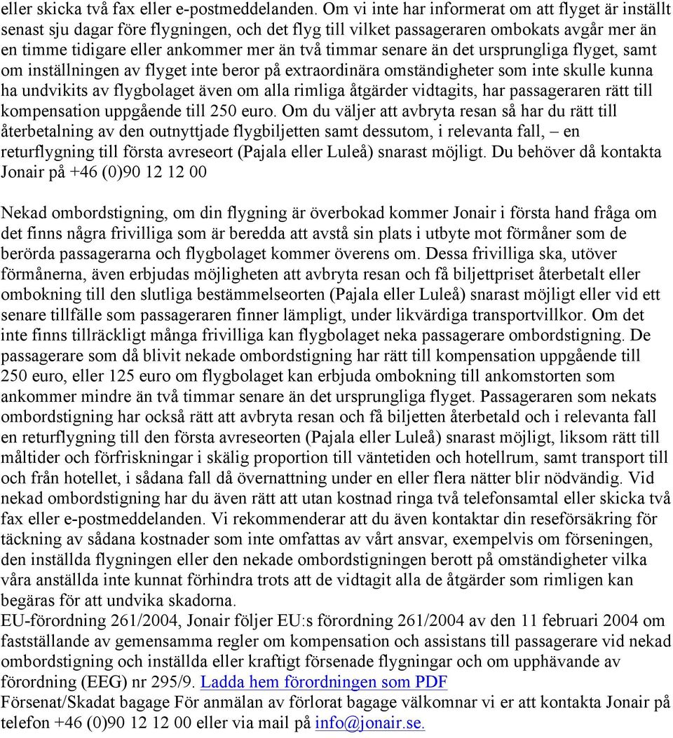 senare än det ursprungliga flyget, samt om inställningen av flyget inte beror på extraordinära omständigheter som inte skulle kunna ha undvikits av flygbolaget även om alla rimliga åtgärder