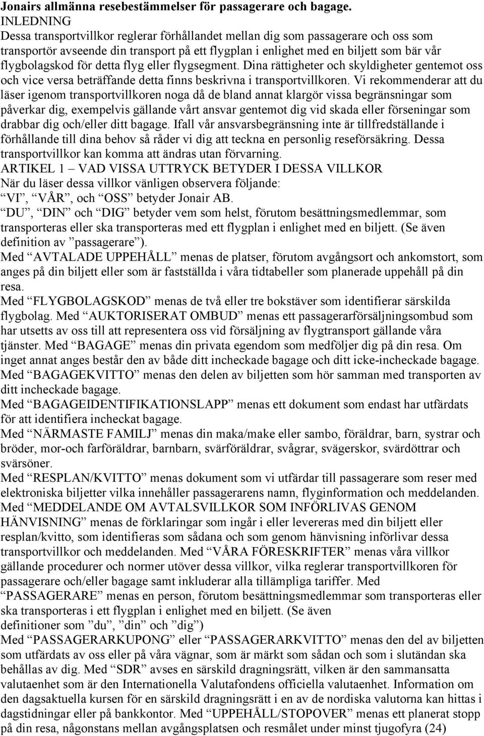 för detta flyg eller flygsegment. Dina rättigheter och skyldigheter gentemot oss och vice versa beträffande detta finns beskrivna i transportvillkoren.