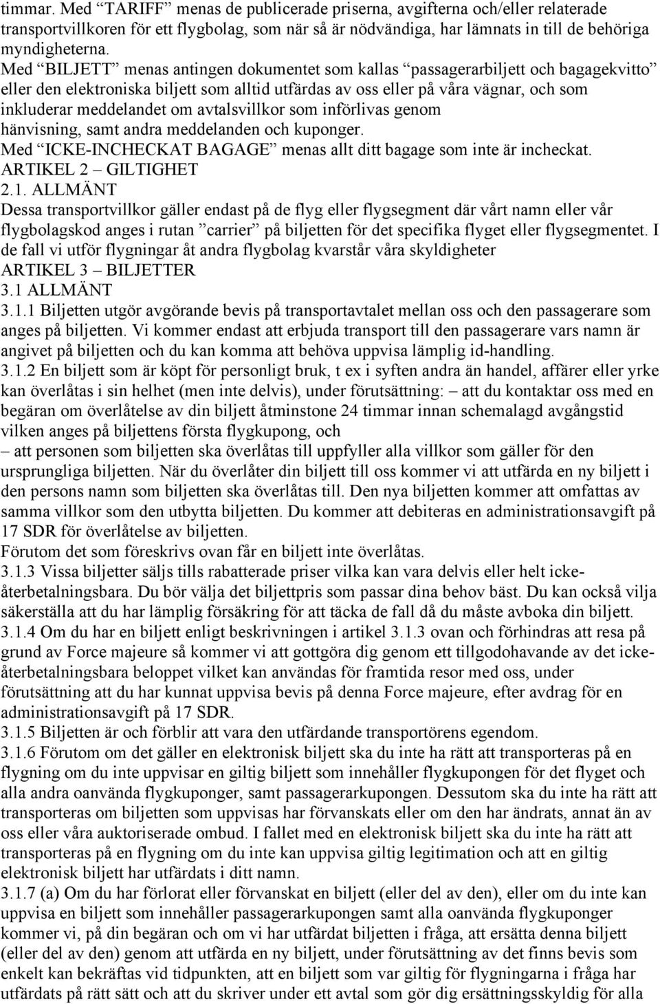 avtalsvillkor som införlivas genom hänvisning, samt andra meddelanden och kuponger. Med ICKE-INCHECKAT BAGAGE menas allt ditt bagage som inte är incheckat. ARTIKEL 2 GILTIGHET 2.1.