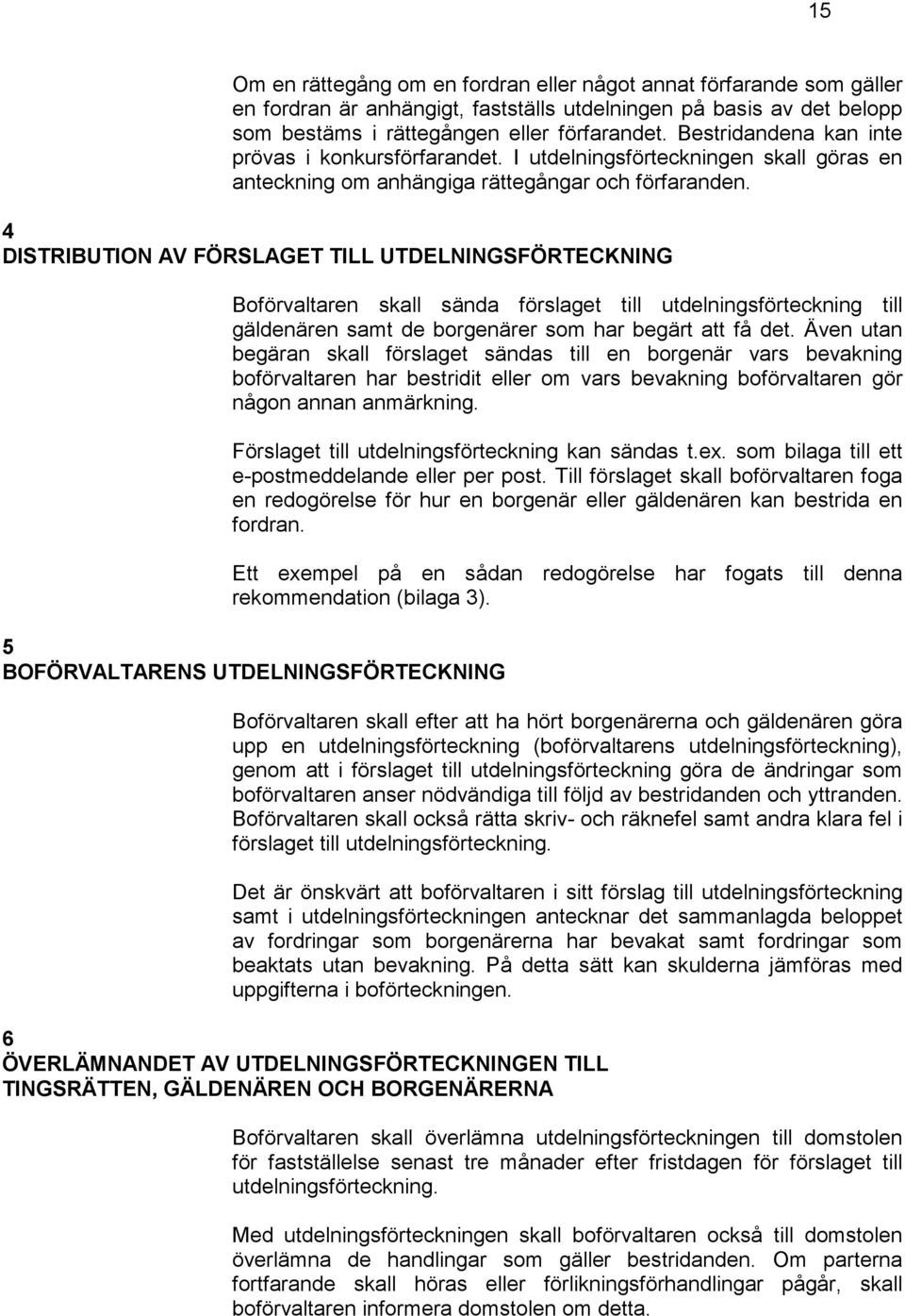 4 DISTRIBUTION AV FÖRSLAGET TILL UTDELNINGSFÖRTECKNING Boförvaltaren skall sända förslaget till utdelningsförteckning till gäldenären samt de borgenärer som har begärt att få det.