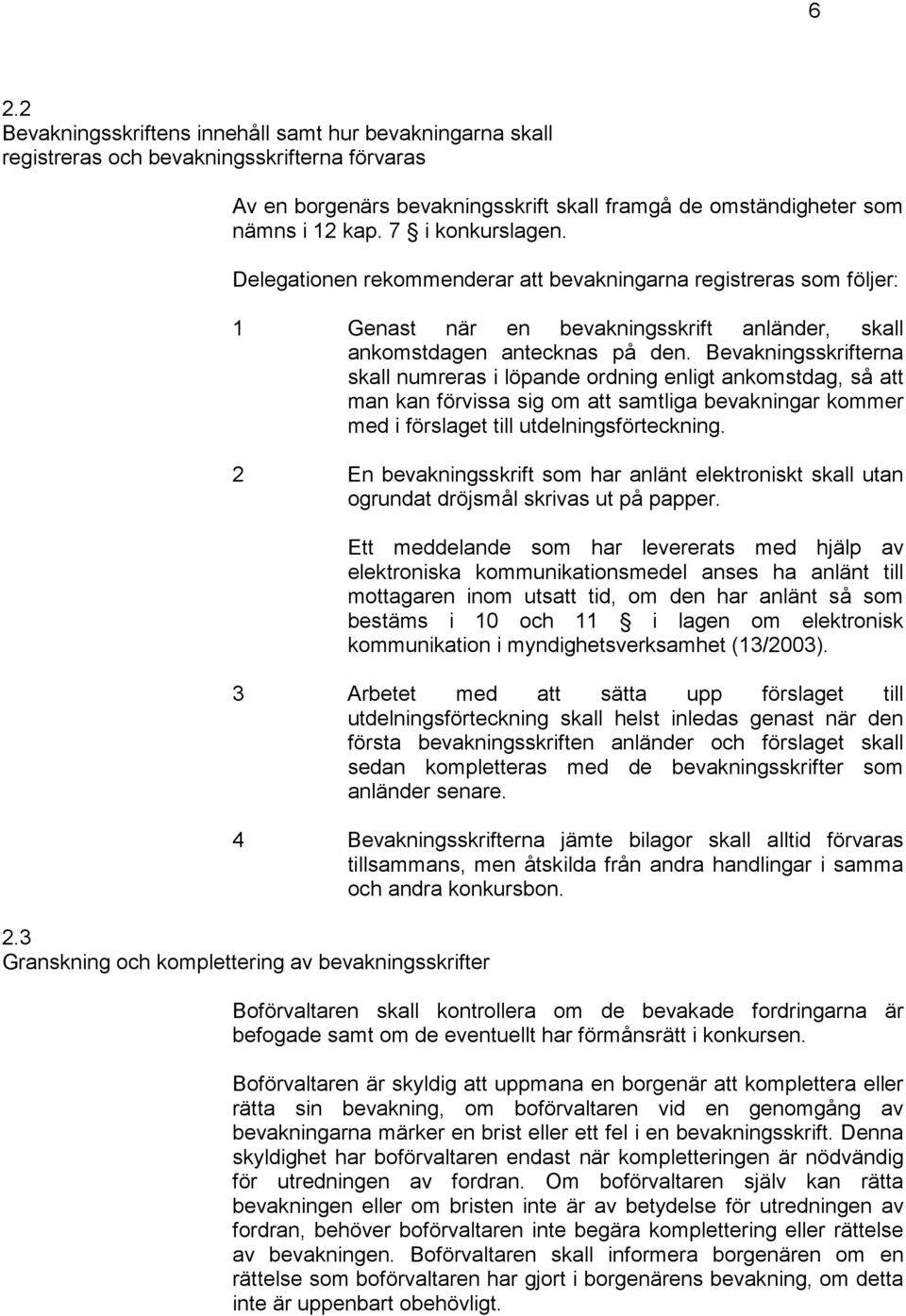 Bevakningsskrifterna skall numreras i löpande ordning enligt ankomstdag, så att man kan förvissa sig om att samtliga bevakningar kommer med i förslaget till utdelningsförteckning.