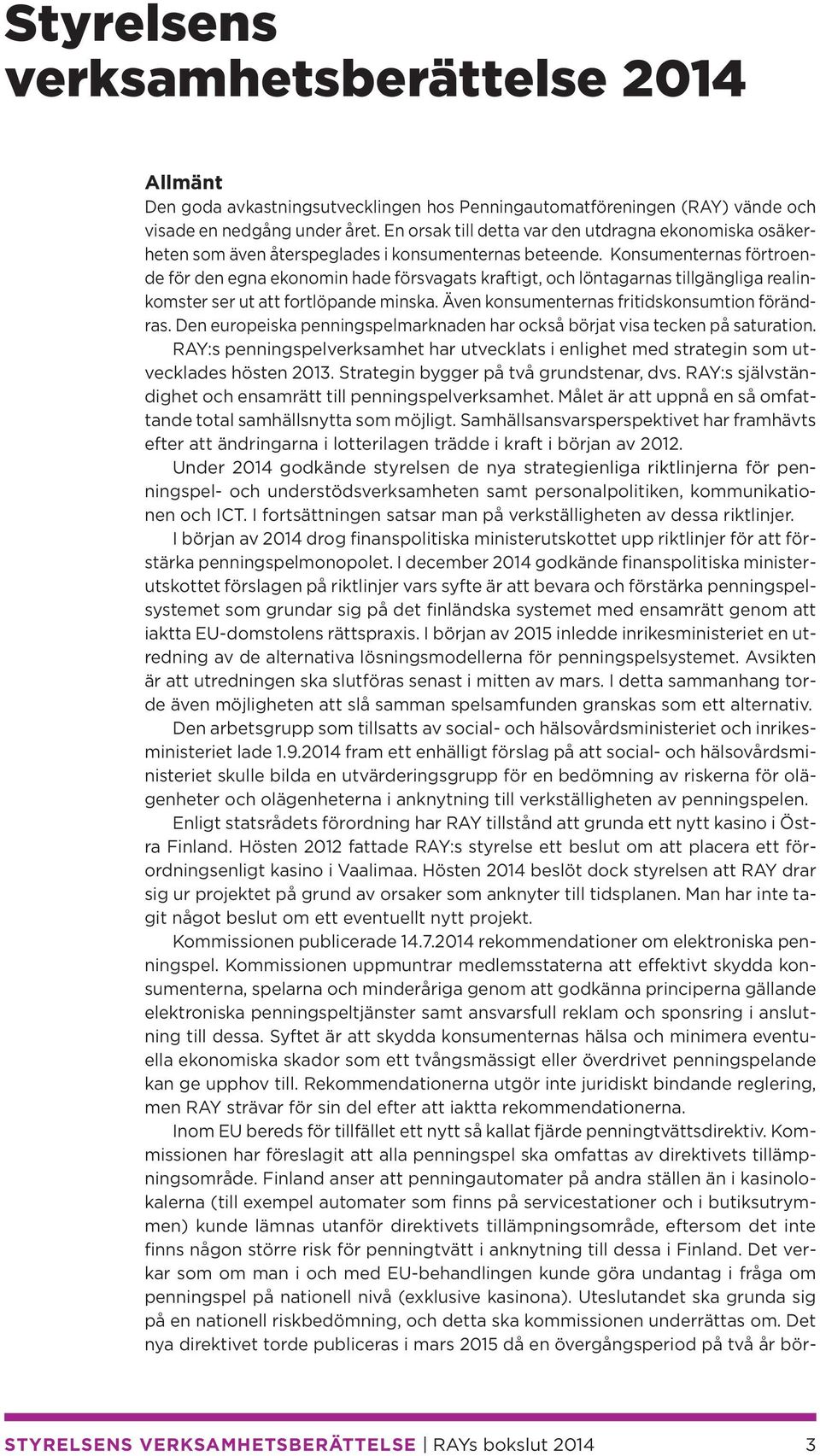 Konsumenternas förtroende för den egna ekonomin hade försvagats kraftigt, och löntagarnas tillgängliga realinkomster ser ut att fortlöpande minska. Även konsumenternas fritidskonsumtion förändras.