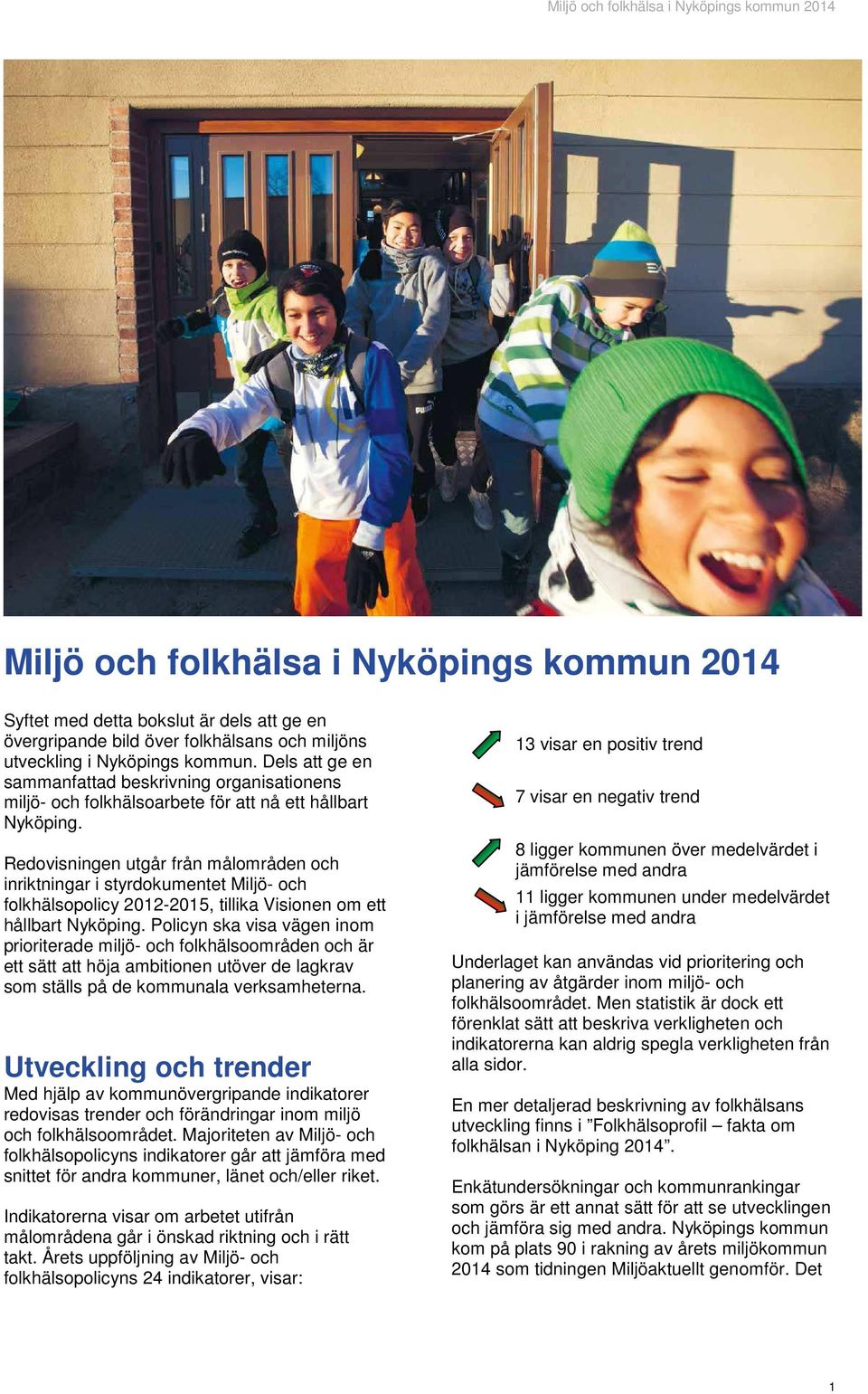 Redovisningen utgår från målområden och inriktningar i styrdokumentet Miljö- och folkhälsopolicy 2012-2015, tillika Visionen om ett hållbart Nyköping.