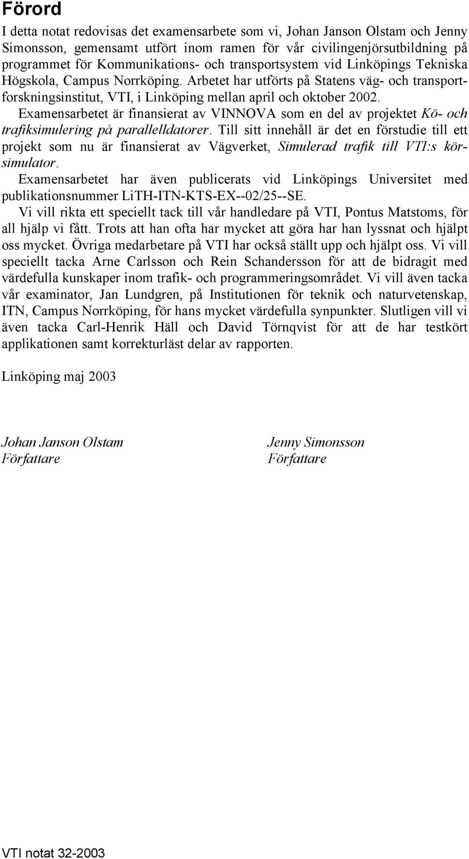 Examensarbetet är finansierat av VINNOVA som en del av projektet Kö- och trafiksimulering på parallelldatorer.