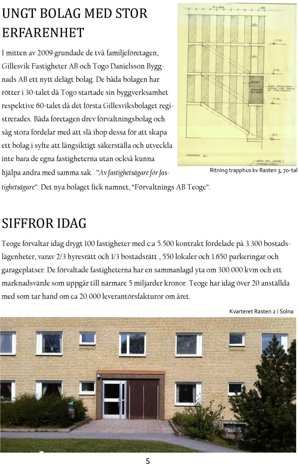 Båda företagen drev förvaltningsbolag och såg stora fördelar med att slå ihop dessa för att skapa ett bolag i syfte att långsiktigt säkerställa och utveckla inte bara de egna fastigheterna utan också